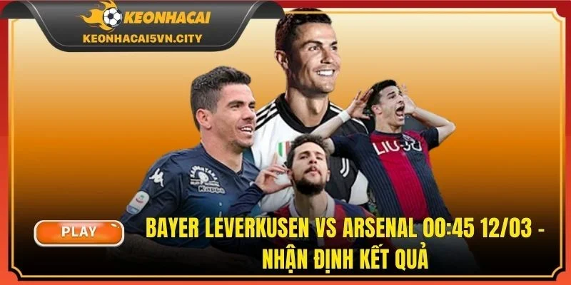 Bayer Leverkusen vs Arsenal 00:45 12/03 - Nhận Định Kết Quả