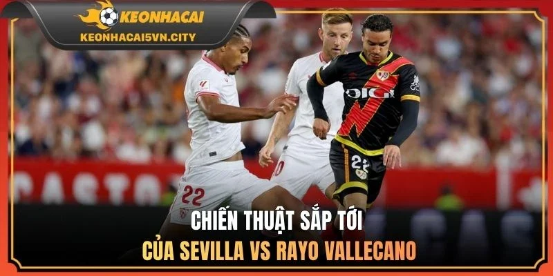 Chiến thuật sắp tới của Sevilla vs Rayo Vallecano