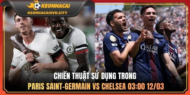 Chiến thuật sử dụng trong Paris Saint-Germain vs Chelsea 03:00 12/03