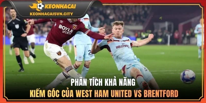 Phân tích khả năng kiếm góc của West Ham United vs Brentford