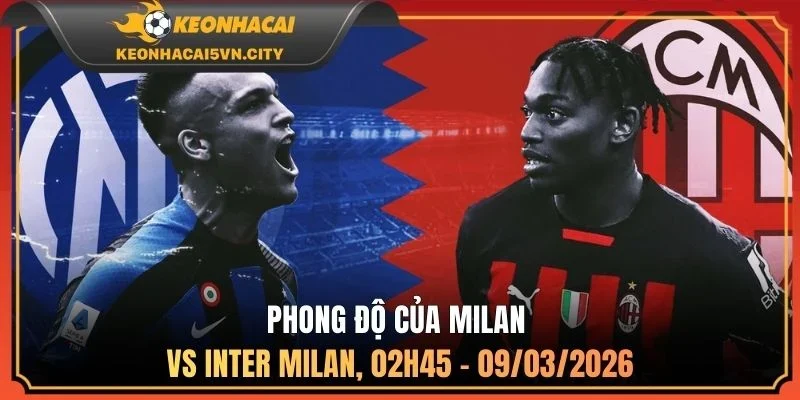 Phong độ của Milan vs Inter Milan, 02h45 - 09/03/2026