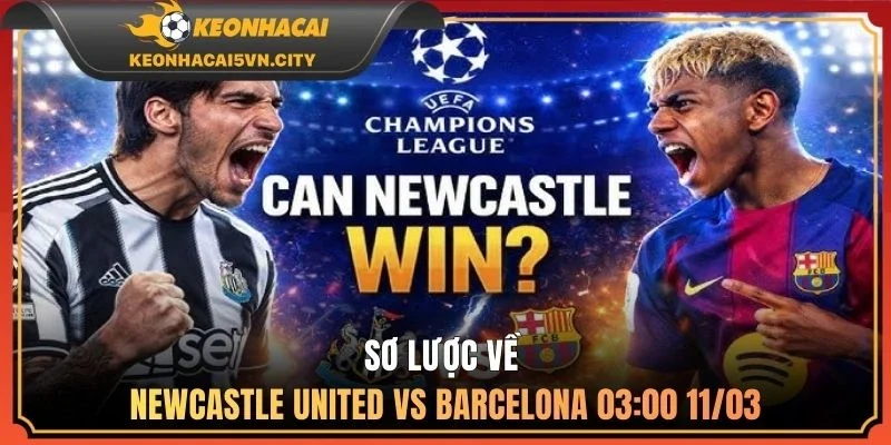 Sơ lược về Newcastle United vs Barcelona 03:00 11/03