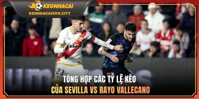 Tổng hợp các tỷ lệ kèo của Sevilla vs Rayo Vallecano